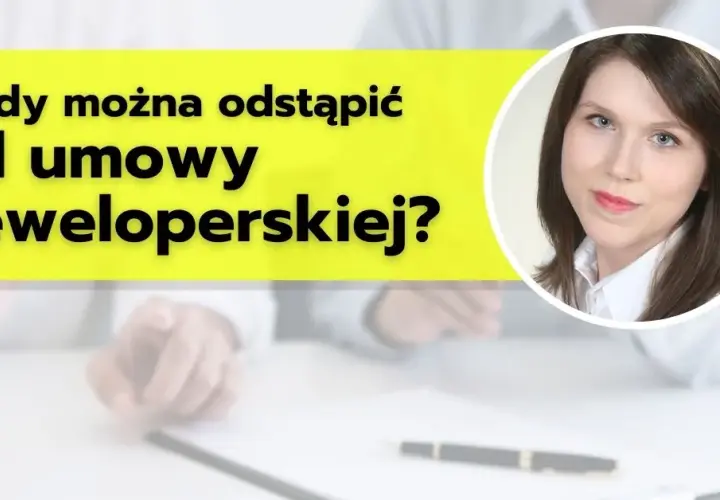 Deweloper może odstąpić od umowy? Poznaj swoje prawa i zabezpieczenia